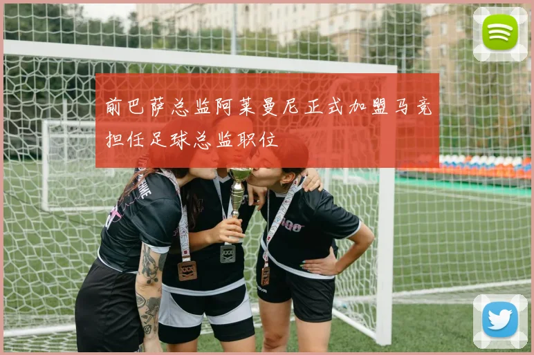 前巴萨总监阿莱曼尼正式加盟马竞担任足球总监职位