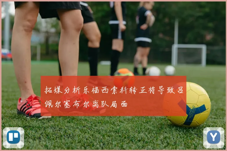 拓媒分析乐福西索科转正将导致吕佩尔塞布尔离队局面