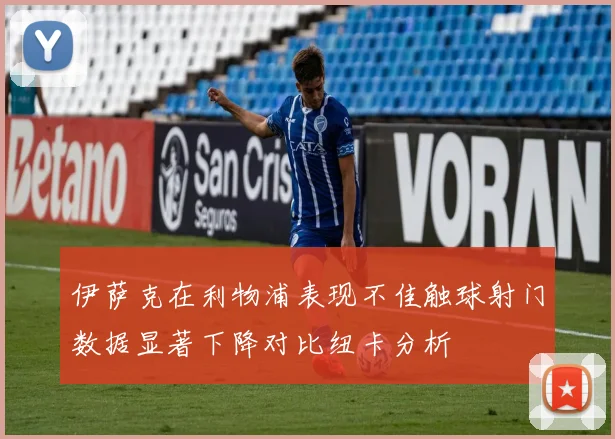 伊萨克在利物浦表现不佳触球射门数据显著下降对比纽卡分析