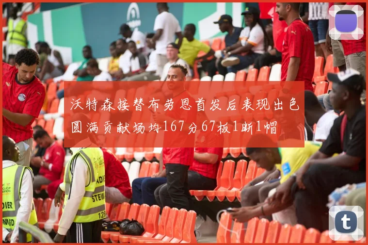 沃特森接替布劳恩首发后表现出色圆满贡献场均167分67板1断1帽