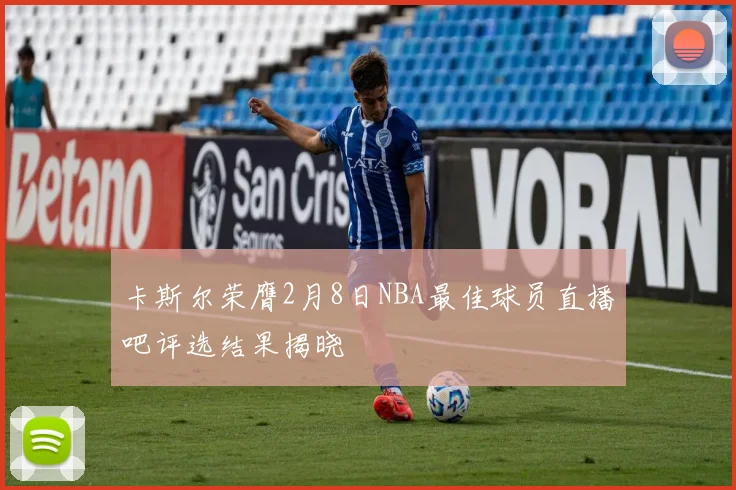 卡斯尔荣膺2月8日NBA最佳球员直播吧评选结果揭晓